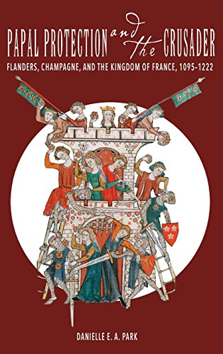 Papal Protection and the Crusader: Flanders, Champagne, and the Kingdom of France, 1095-1222